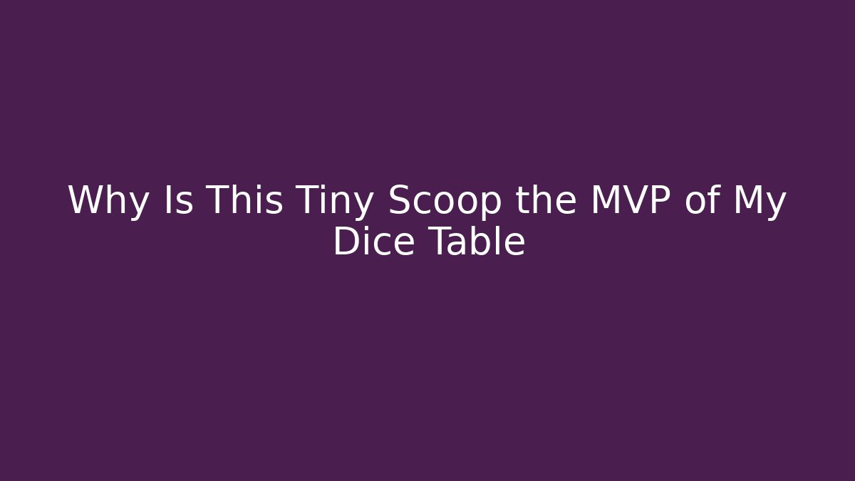 Why Is This Tiny Scoop the MVP of My Dice Table