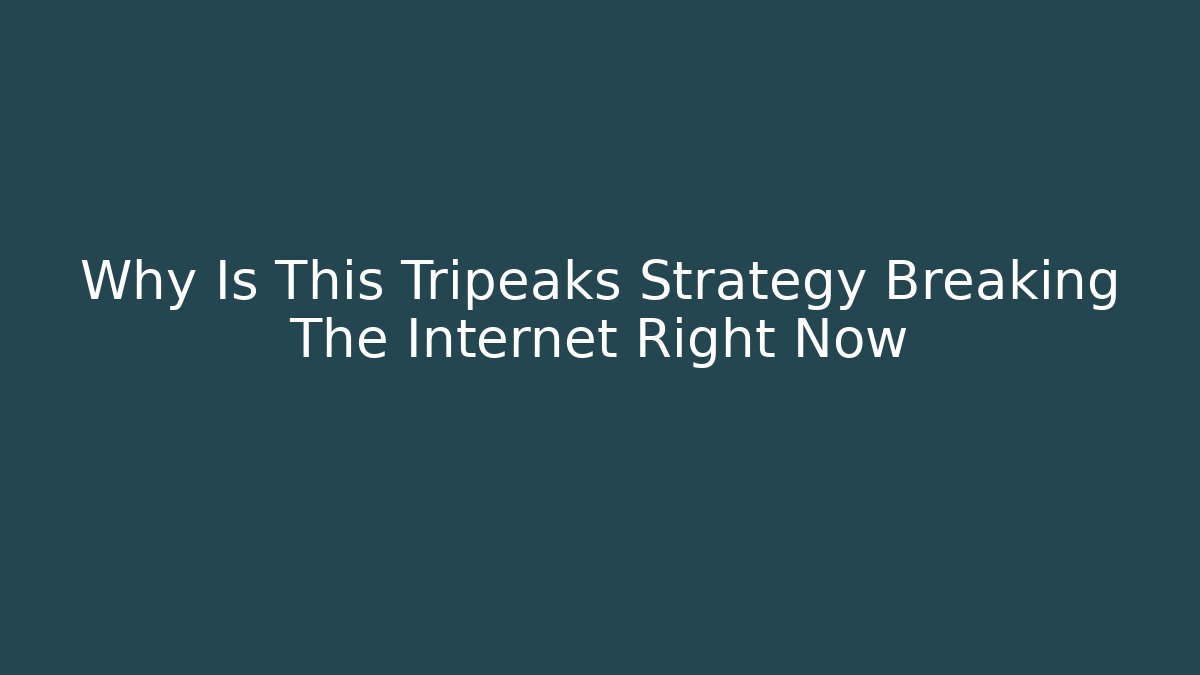Why Is This Tripeaks Strategy Breaking The Internet Right Now