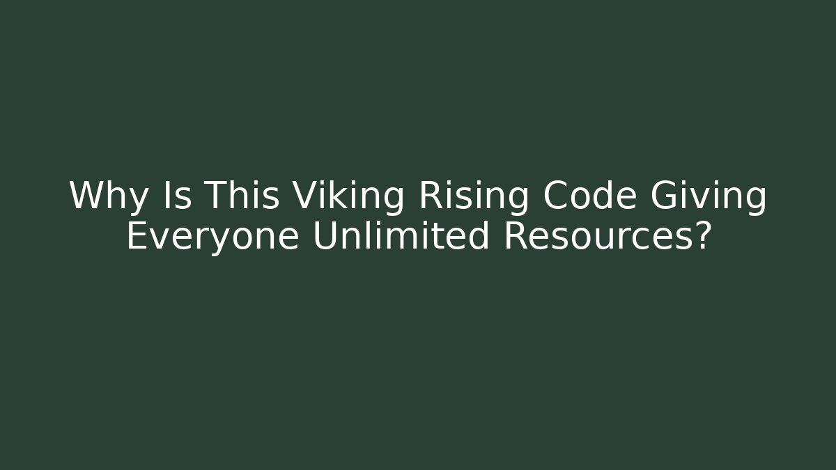 Why Is This Viking Rising Code Giving Everyone Unlimited Resources?