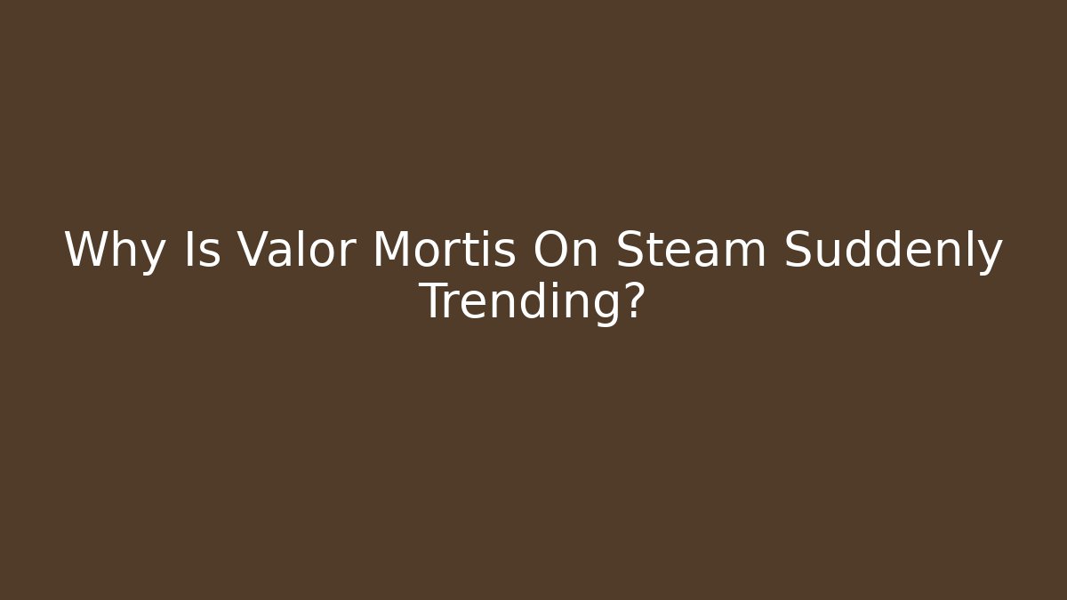 Why Is Valor Mortis On Steam Suddenly Trending? - Buddy Program
