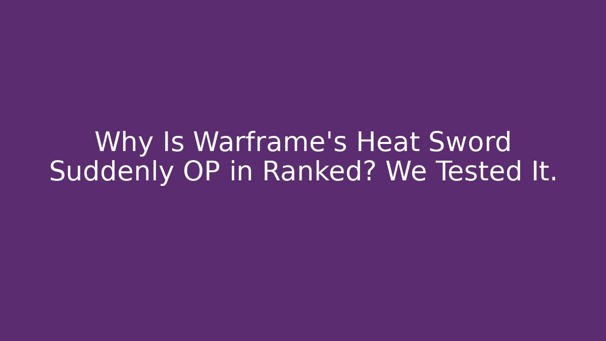 Why Is Warframe's Heat Sword Suddenly OP in Ranked? We Tested It.