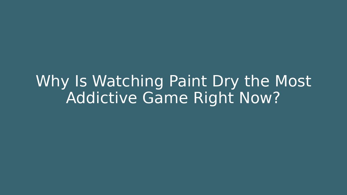 Why Is Watching Paint Dry the Most Addictive Game Right Now?