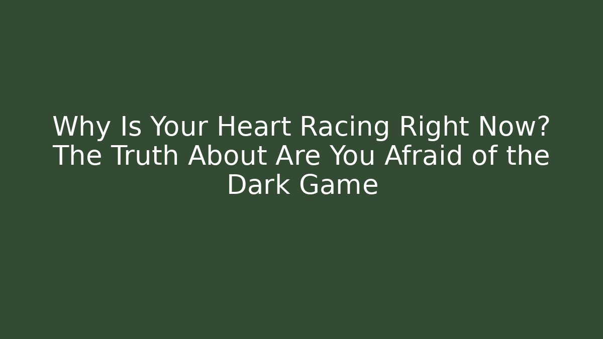 Why Is Your Heart Racing Right Now? The Truth About Are You Afraid of the Dark Game