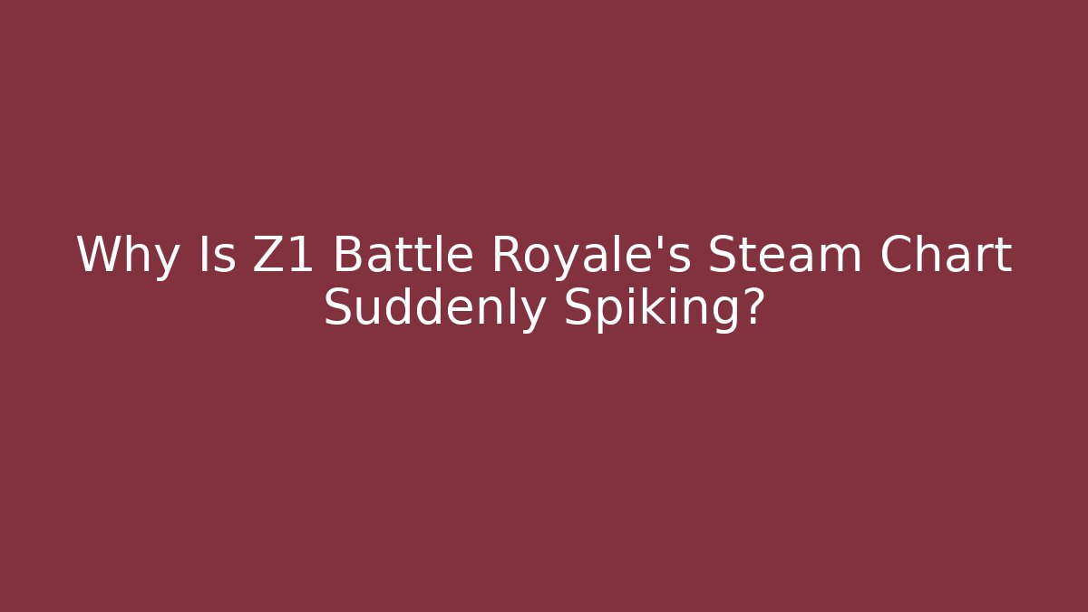 Why Is Z1 Battle Royale's Steam Chart Suddenly Spiking?