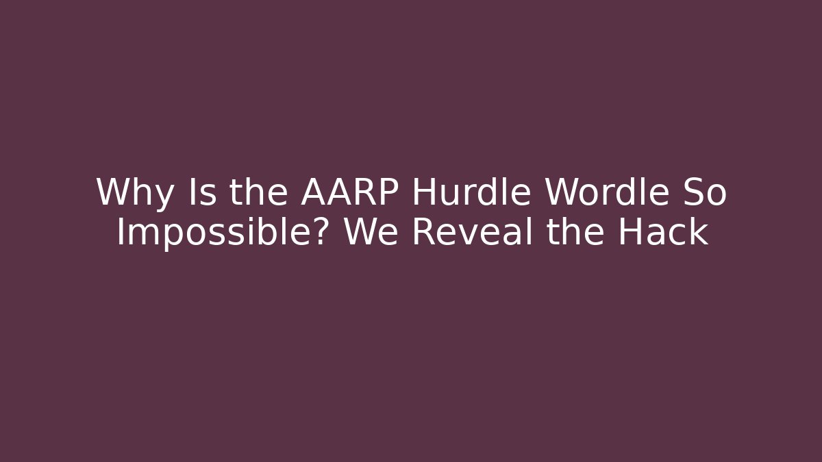 Why Is the AARP Hurdle Wordle So Impossible? We Reveal the Hack