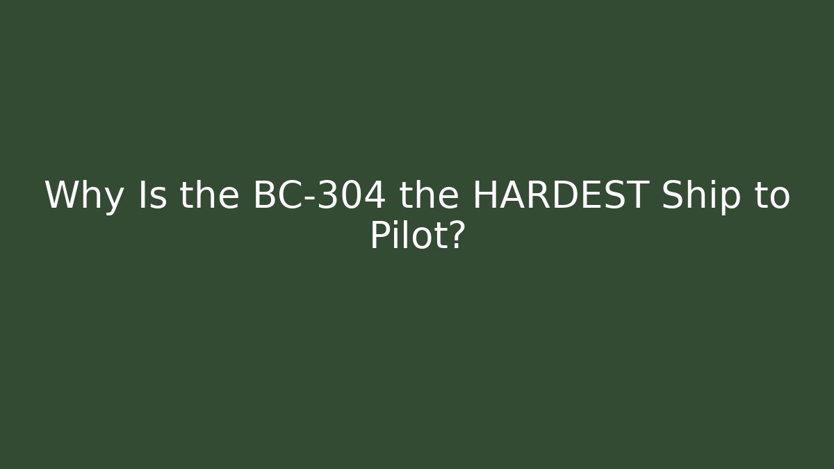 Why Is the BC-304 the HARDEST Ship to Pilot?