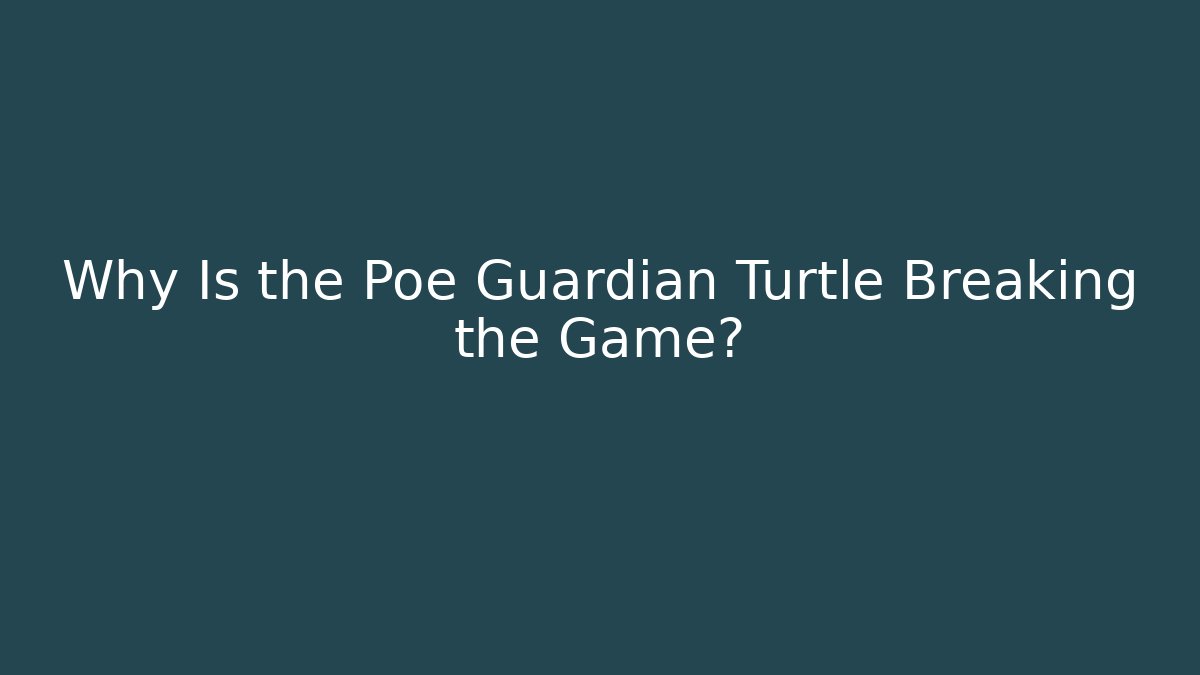 Why Is the Poe Guardian Turtle Breaking the Game?