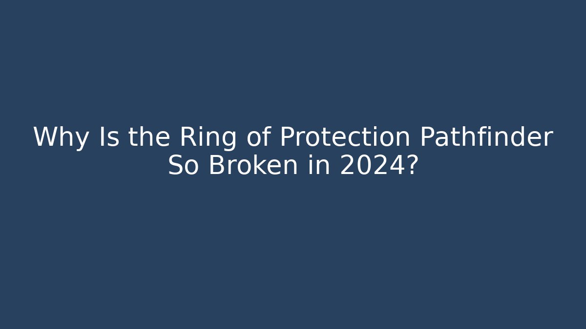 Why Is the Ring of Protection Pathfinder So Broken in 2024?