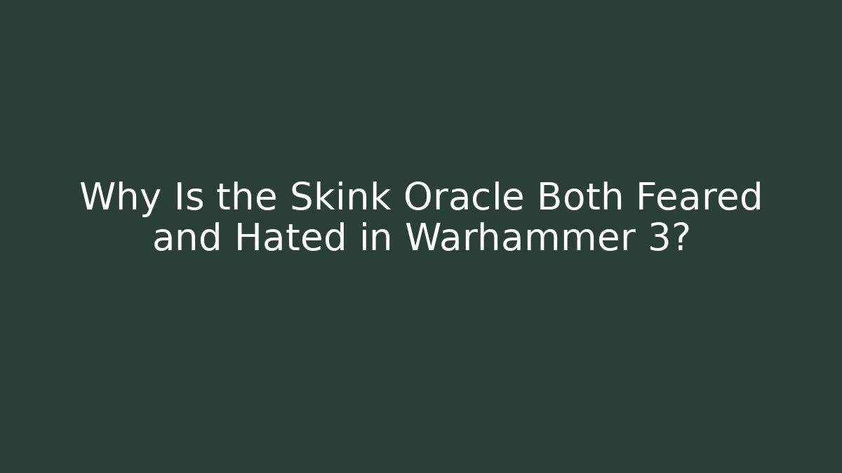 Why Is the Skink Oracle Both Feared and Hated in Warhammer 3?