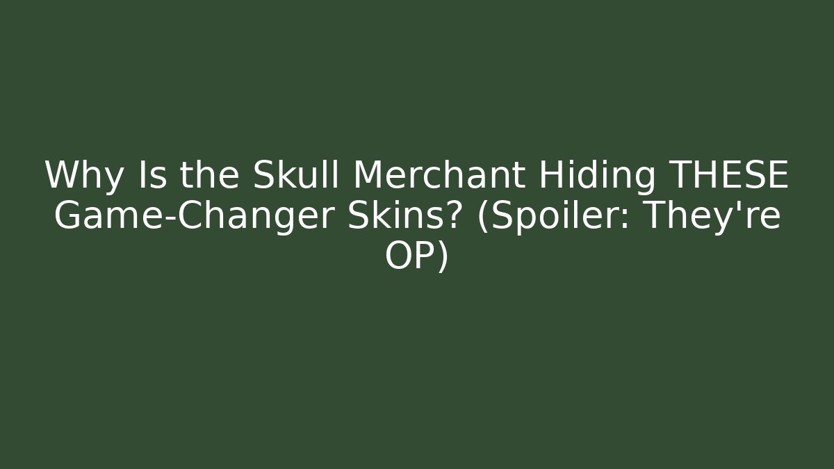 Why Is the Skull Merchant Hiding THESE Game-Changer Skins? (Spoiler: They're OP)