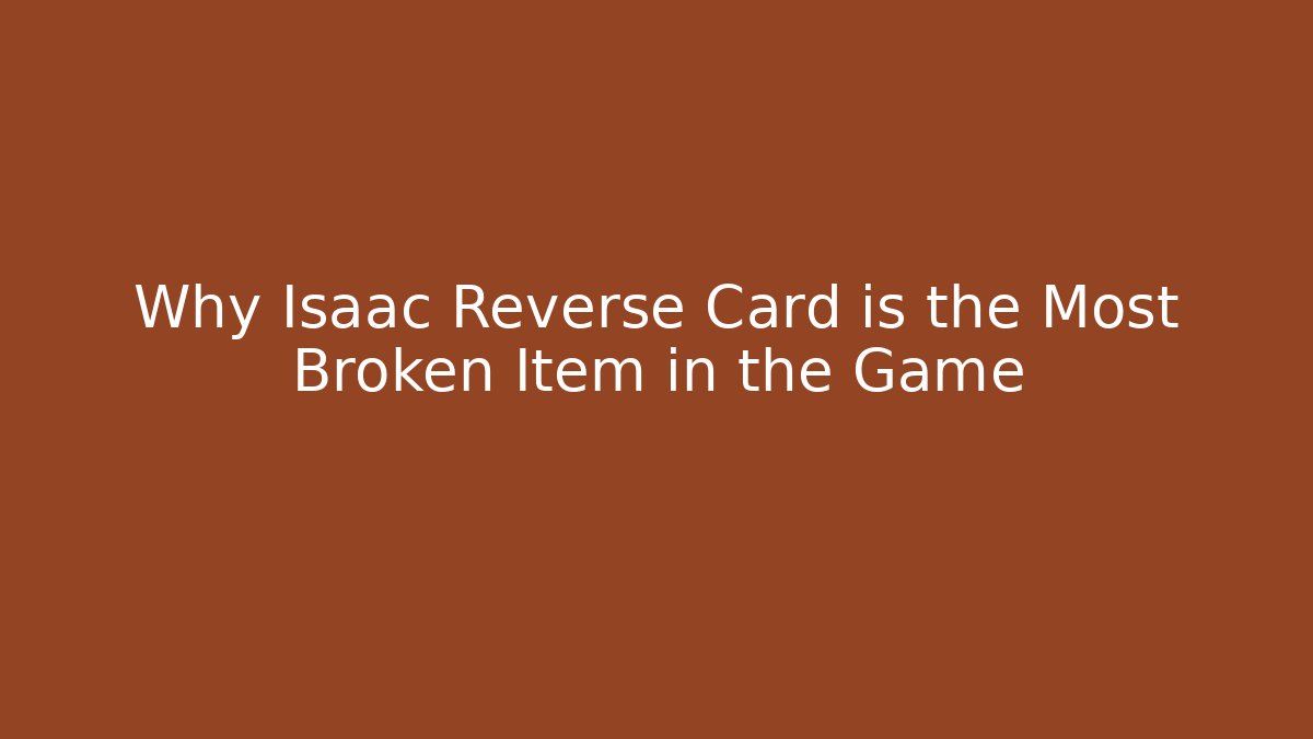Why Isaac Reverse Card is the Most Broken Item in the Game