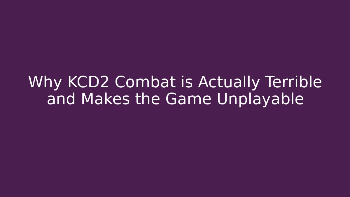 Why KCD2 Combat is Actually Terrible and Makes the Game Unplayable