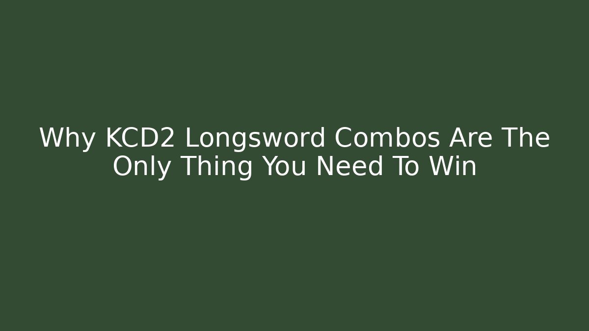 Why KCD2 Longsword Combos Are The Only Thing You Need To Win