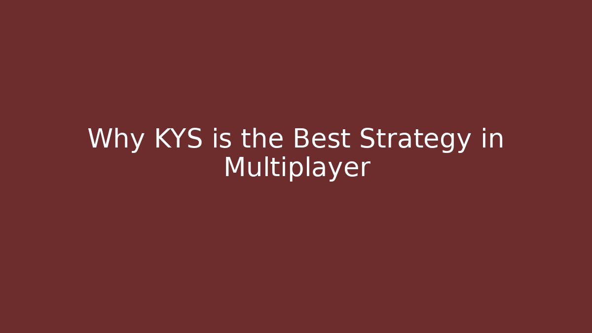 Why KYS is the Best Strategy in Multiplayer