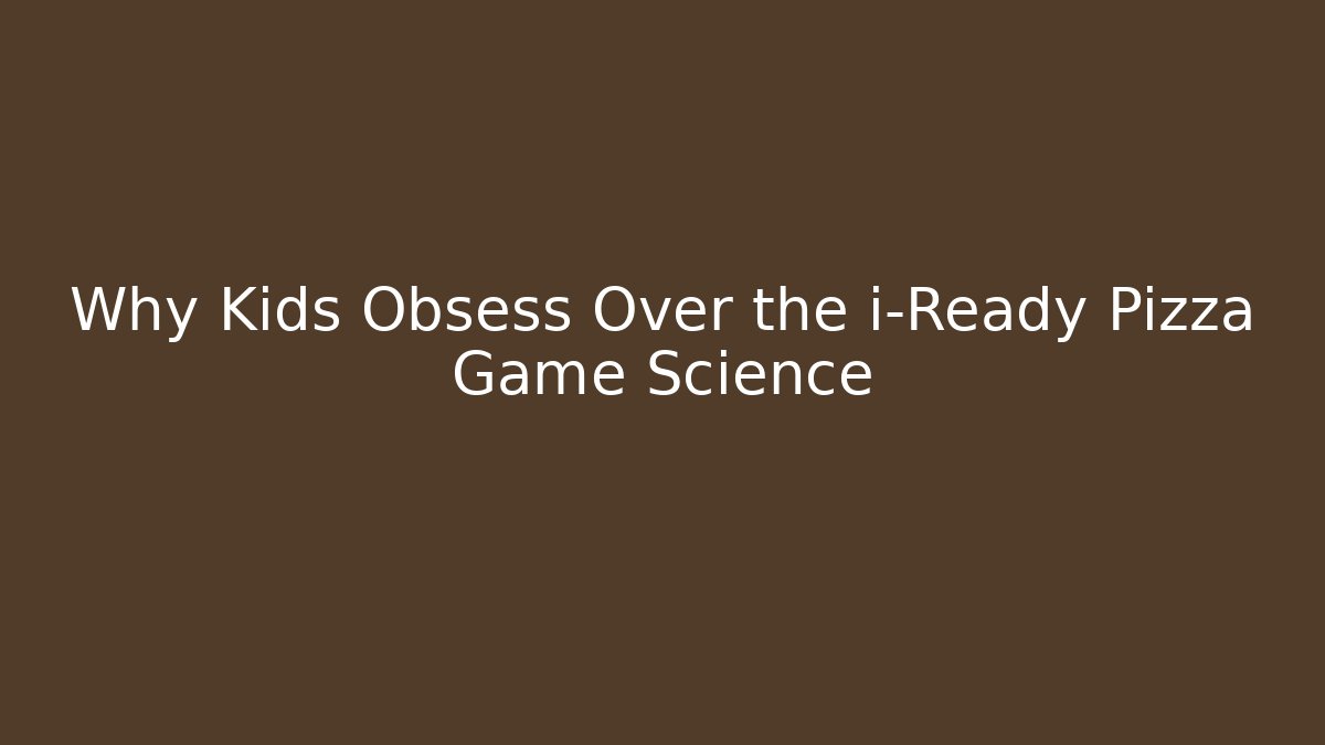 Why Kids Obsess Over the i-Ready Pizza Game Science