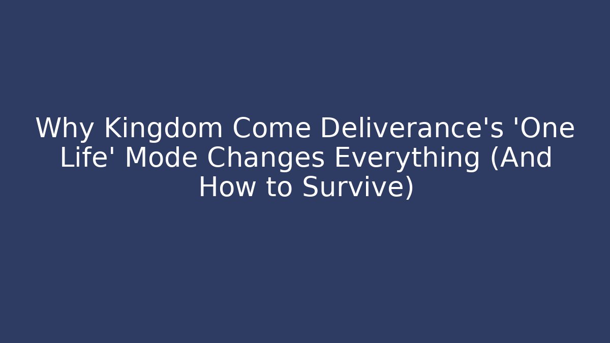 Why Kingdom Come Deliverance's 'One Life' Mode Changes Everything (And How to Survive) - Buddy Program