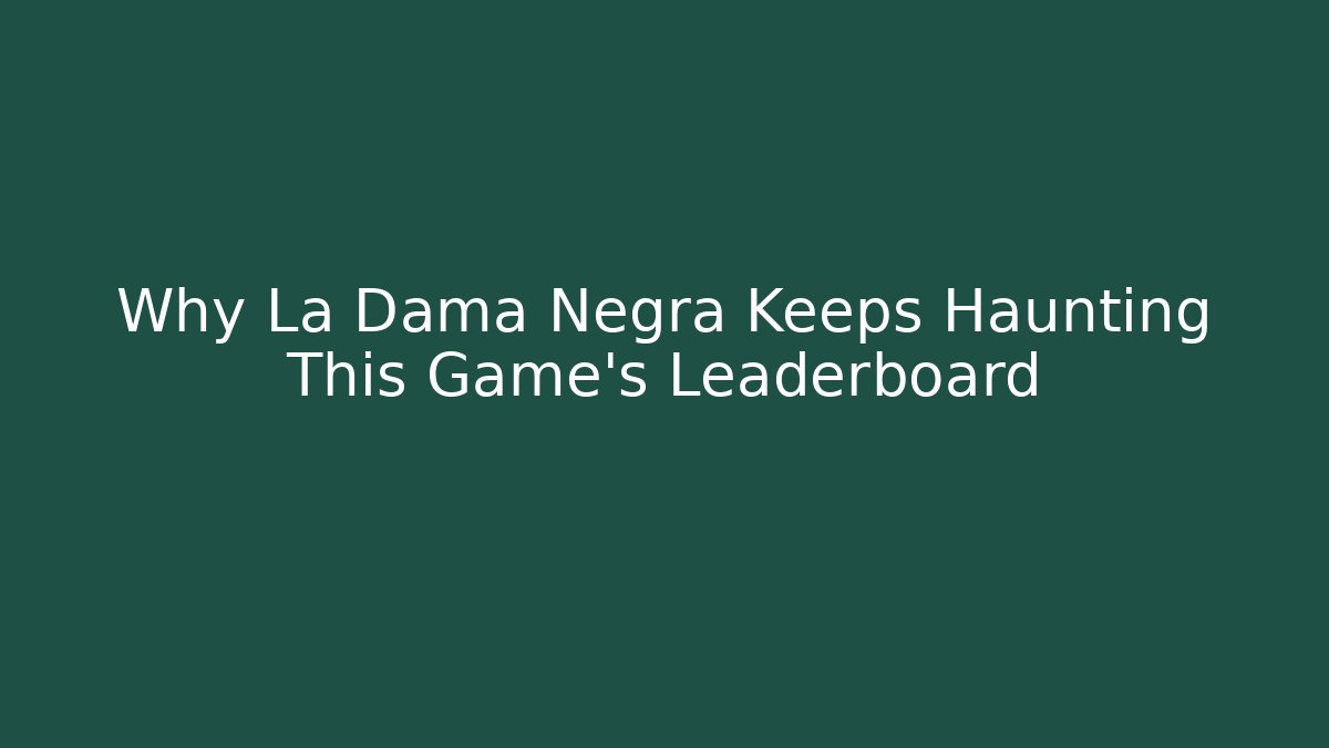 Why La Dama Negra Keeps Haunting This Game's Leaderboard