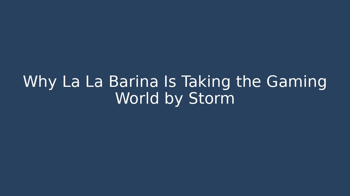 Why La La Barina Is Taking the Gaming World by Storm