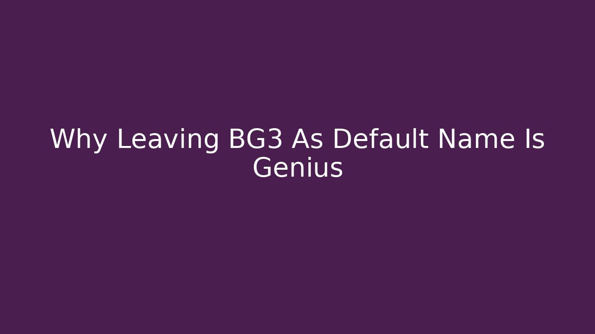 Why Leaving BG3 As Default Name Is Genius