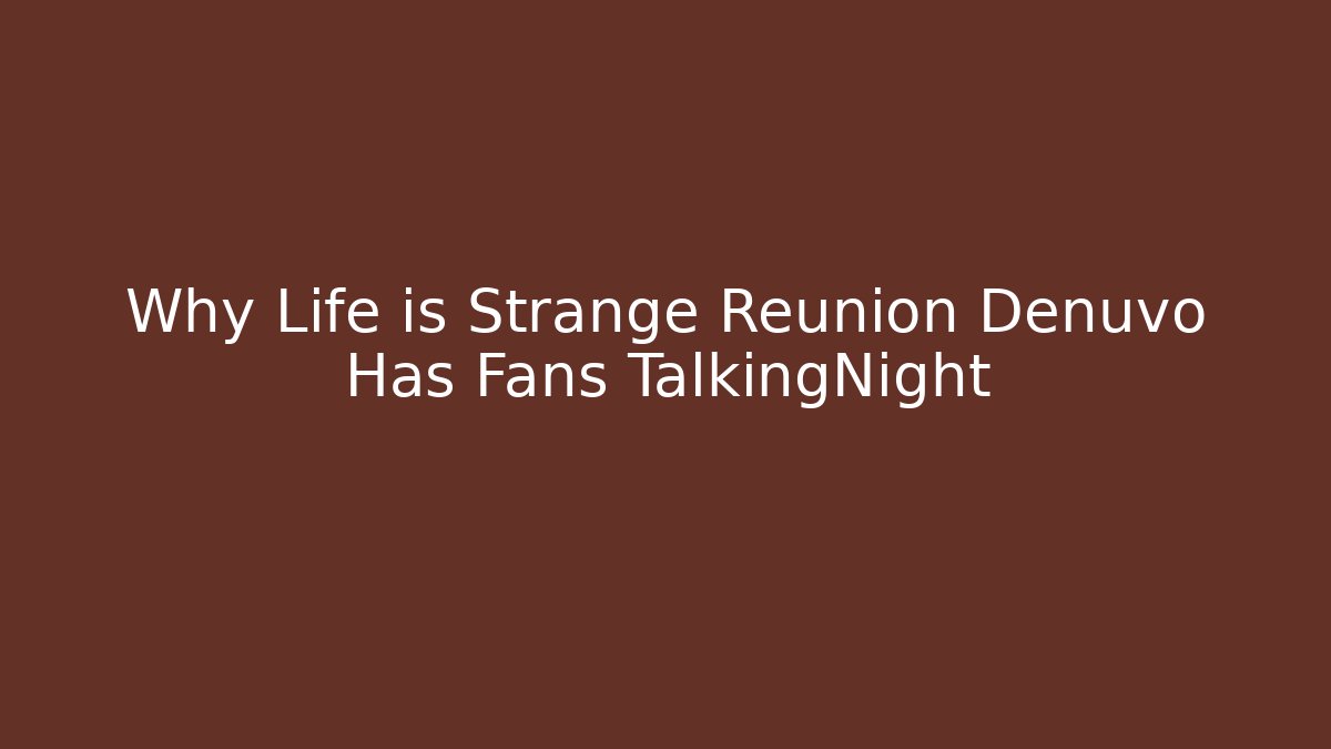 Why Life is Strange Reunion Denuvo Has Fans TalkingNight