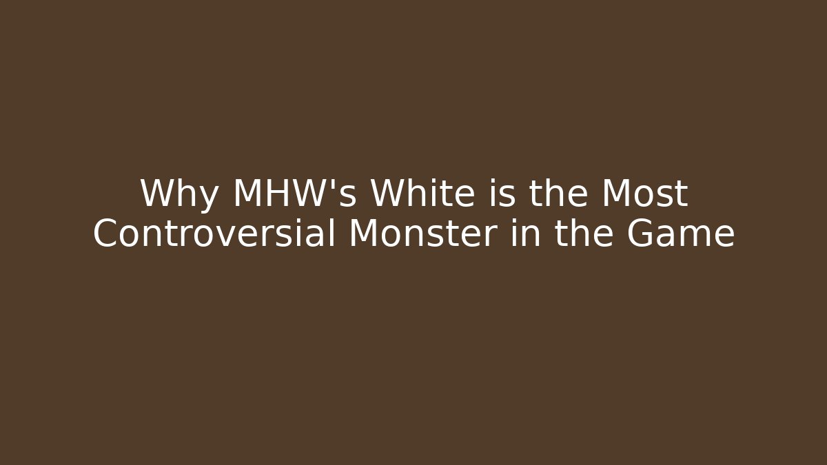 Why MHW's White is the Most Controversial Monster in the Game