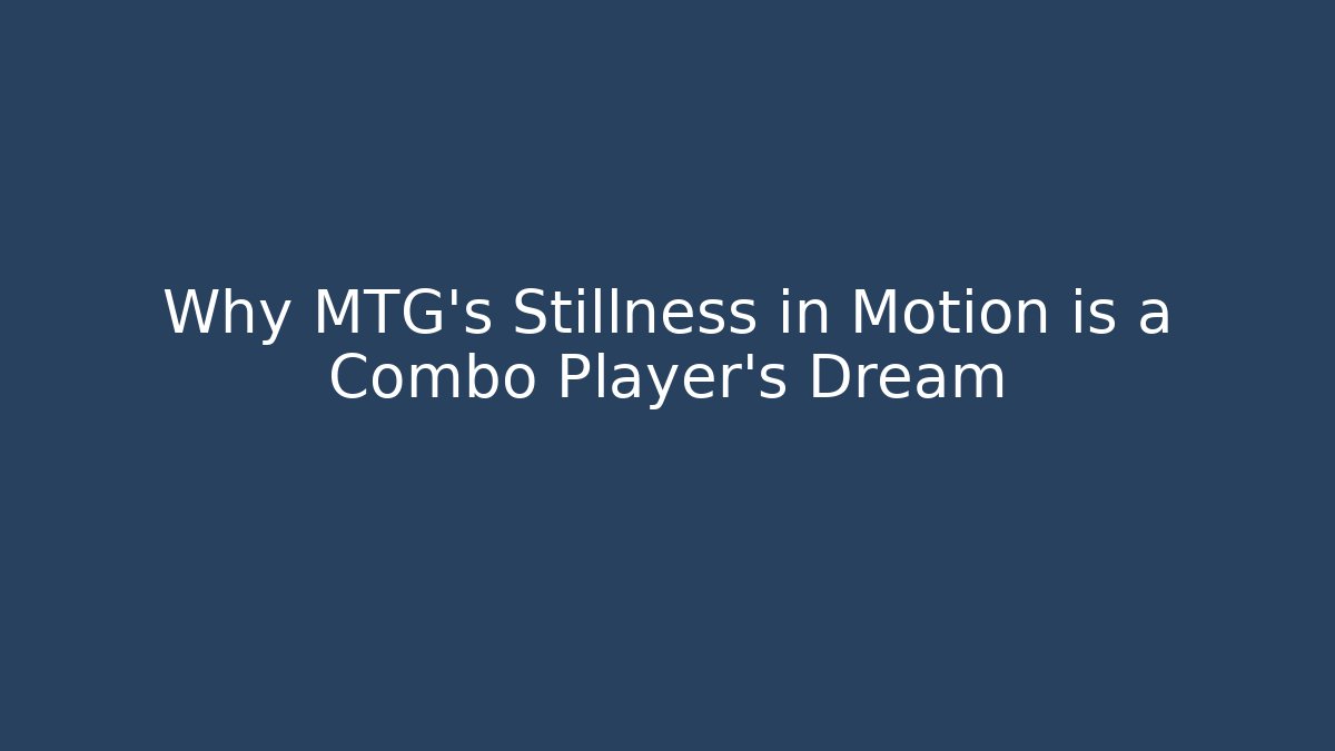 Why MTG's Stillness in Motion is a Combo Player's Dream