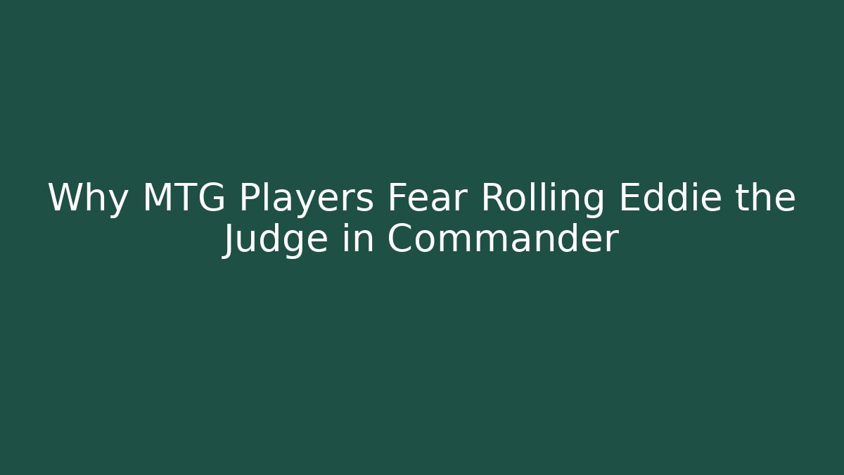 Why MTG Players Fear Rolling Eddie the Judge in Commander