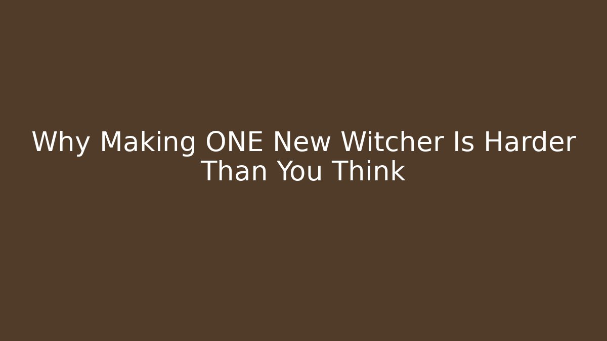 Why Making ONE New Witcher Is Harder Than You Think