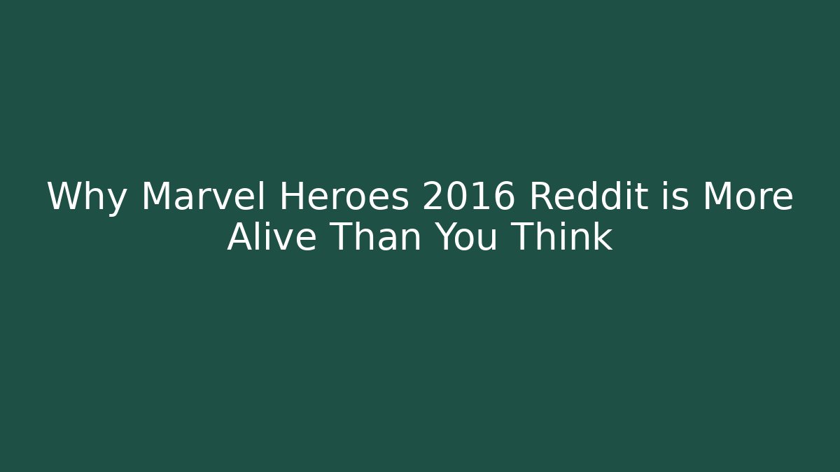 Why Marvel Heroes 2016 Reddit is More Alive Than You Think