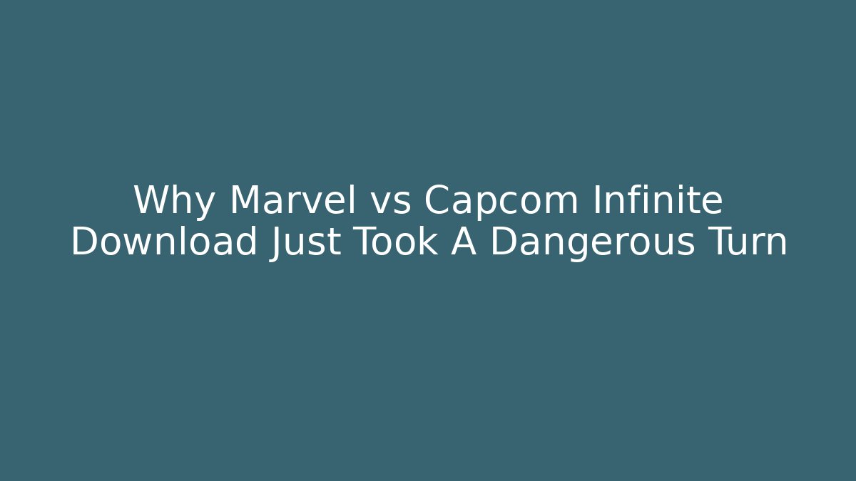 Why Marvel vs Capcom Infinite Download Just Took A Dangerous Turn