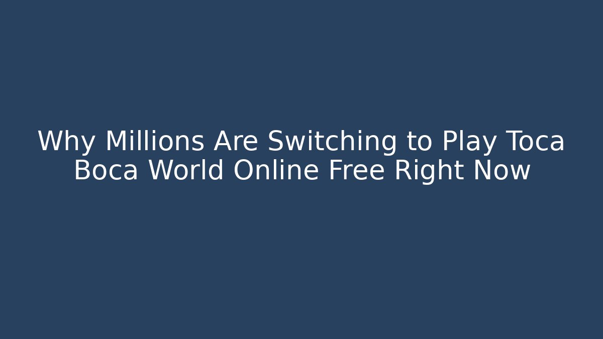 Why Millions Are Switching to Play Toca Boca World Online Free Right Now