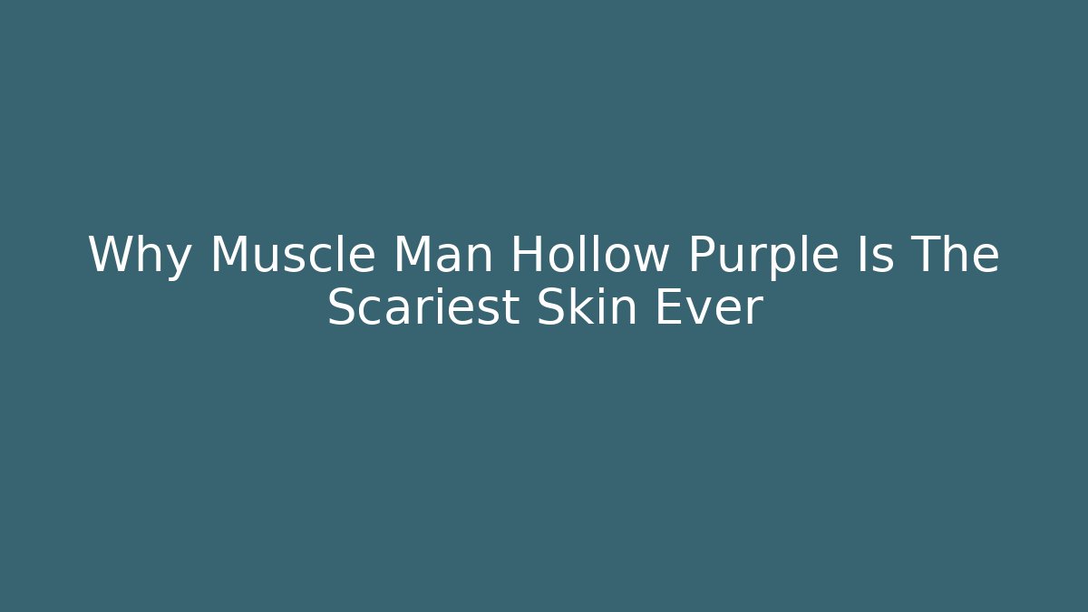 Why Muscle Man Hollow Purple Is The Scariest Skin Ever