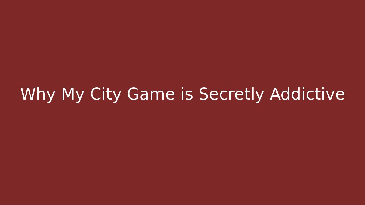 Why My City Game is Secretly Addictive - Buddy Program