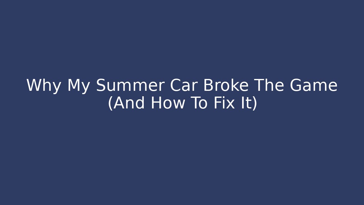 Why My Summer Car Broke The Game (And How To Fix It)