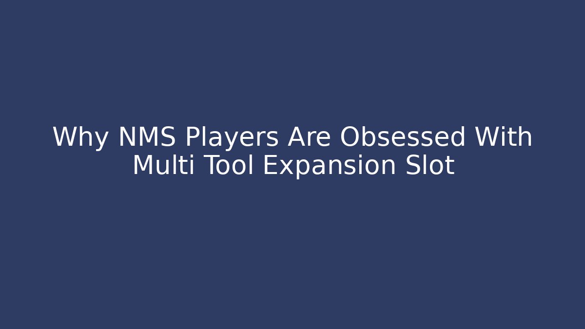 Why NMS Players Are Obsessed With Multi Tool Expansion Slot