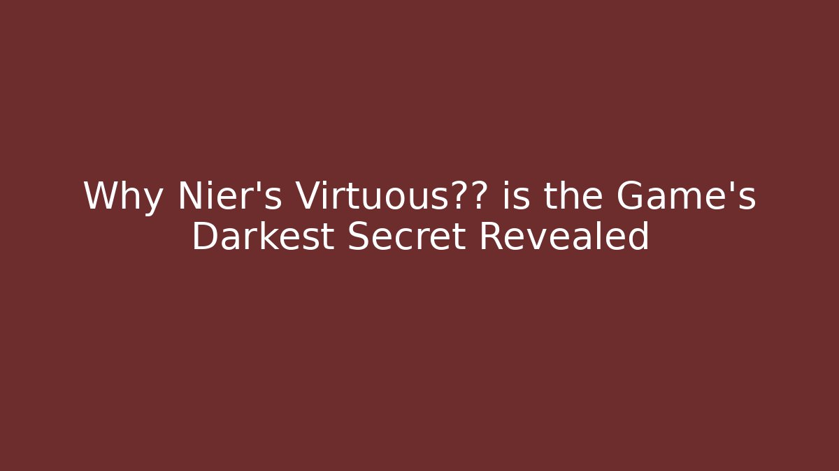 Why Nier's Virtuous合同 is the Game's Darkest Secret Revealed