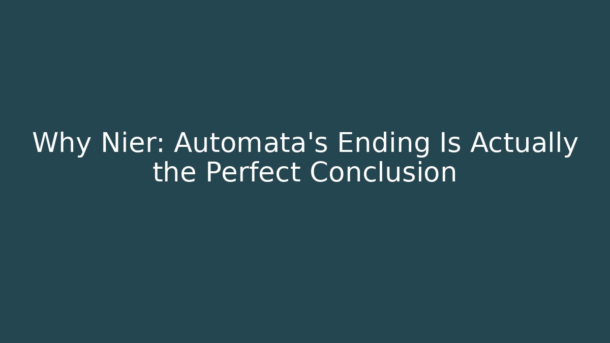 Why Nier: Automata’s Ending Is Actually the Perfect Conclusion