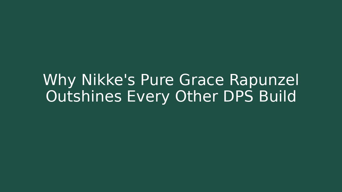 Why Nikke's Pure Grace Rapunzel Outshines Every Other DPS Build
