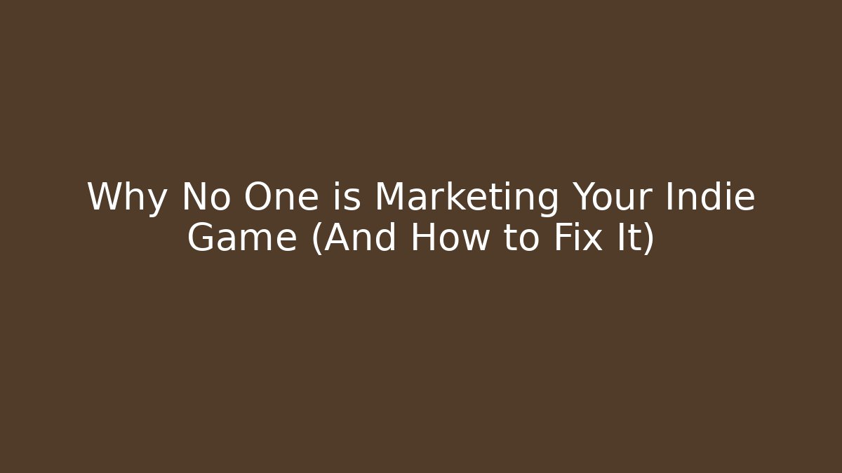 Why No One is Marketing Your Indie Game (And How to Fix It)