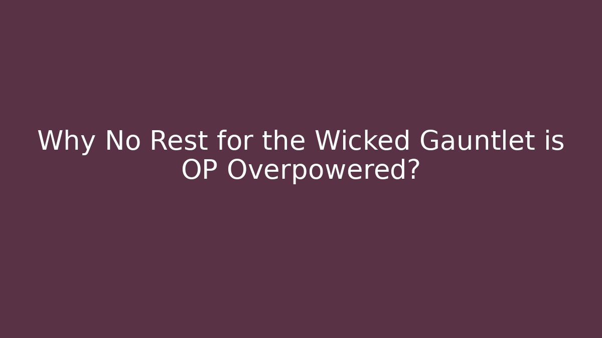 Why No Rest for the Wicked Gauntlet is OP Overpowered?