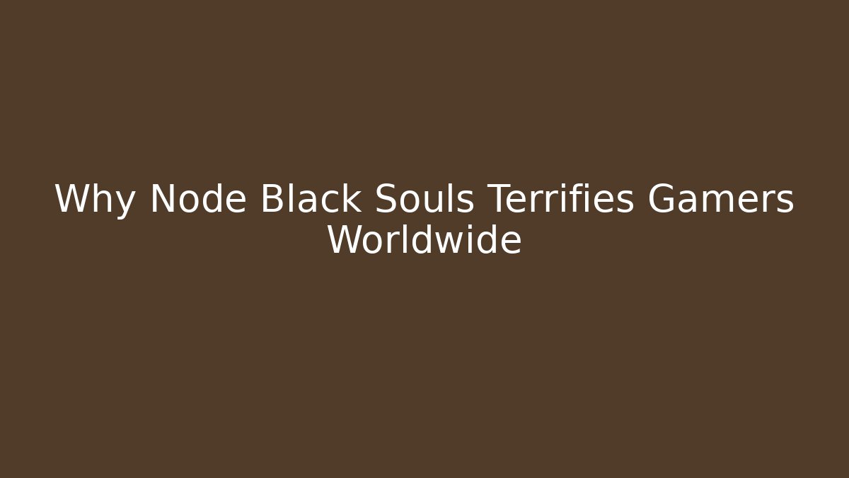Why Node Black Souls Terrifies Gamers Worldwide - Buddy Program