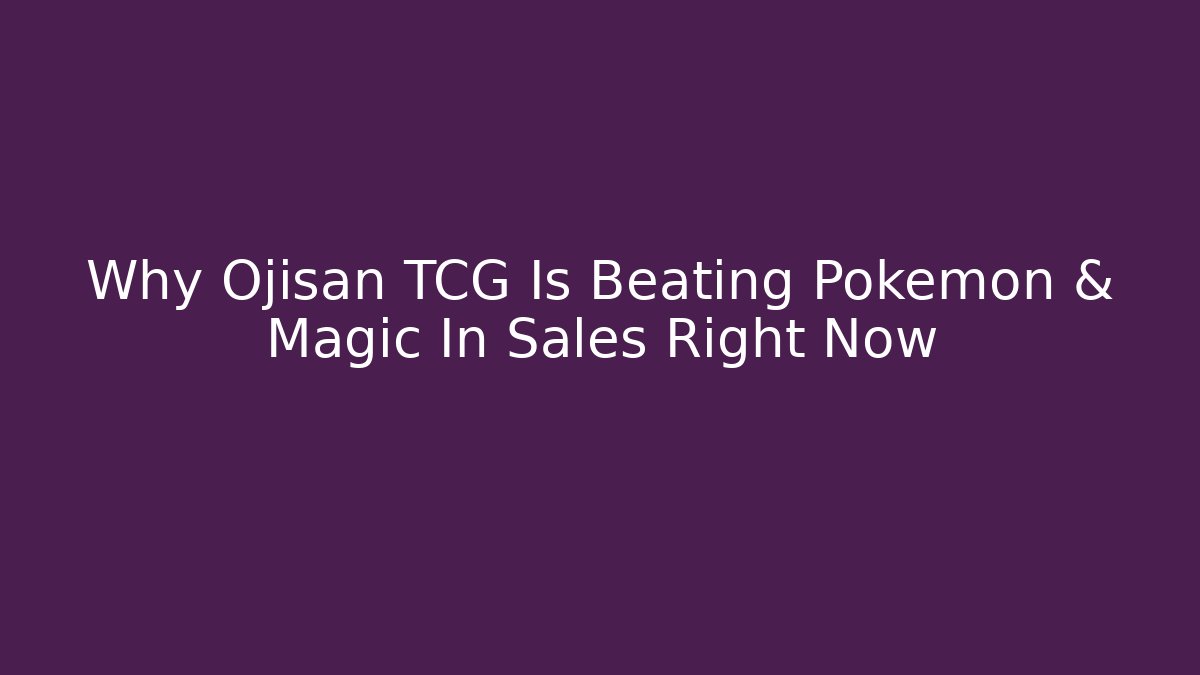 Why Ojisan TCG Is Beating Pokémon & Magic In Sales Right Now