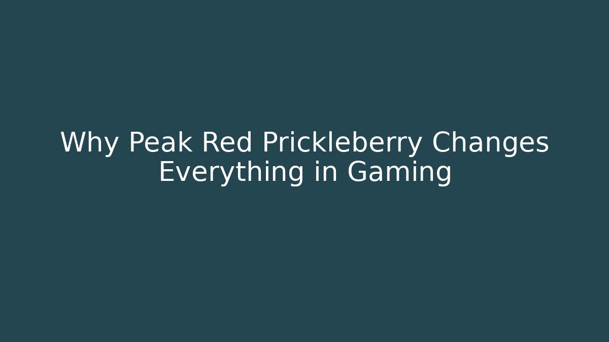 Why Peak Red Prickleberry Changes Everything in Gaming