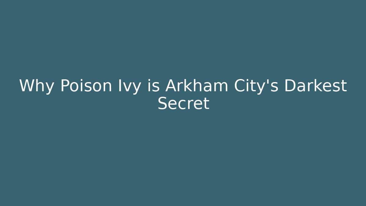 Why Poison Ivy is Arkham City's Darkest Secret