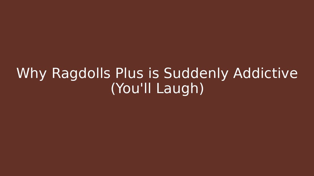 Why Ragdolls Plus is Suddenly Addictive (You’ll Laugh)