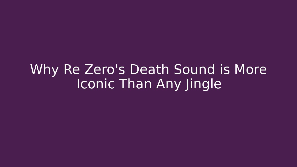 Why Re Zero's Death Sound is More Iconic Than Any Jingle