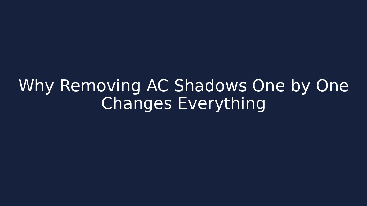 Why Removing AC Shadows One by One Changes Everything