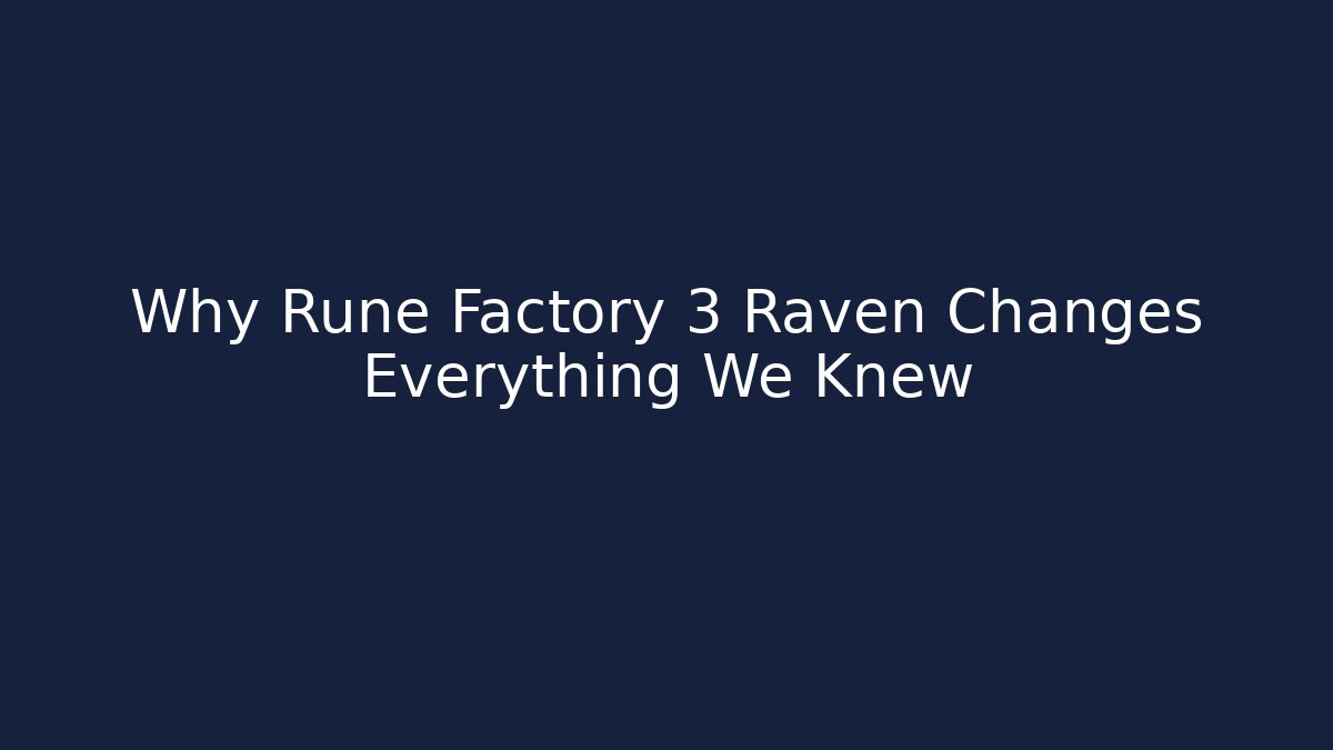 Why Rune Factory 3 Raven Changes Everything We Knew