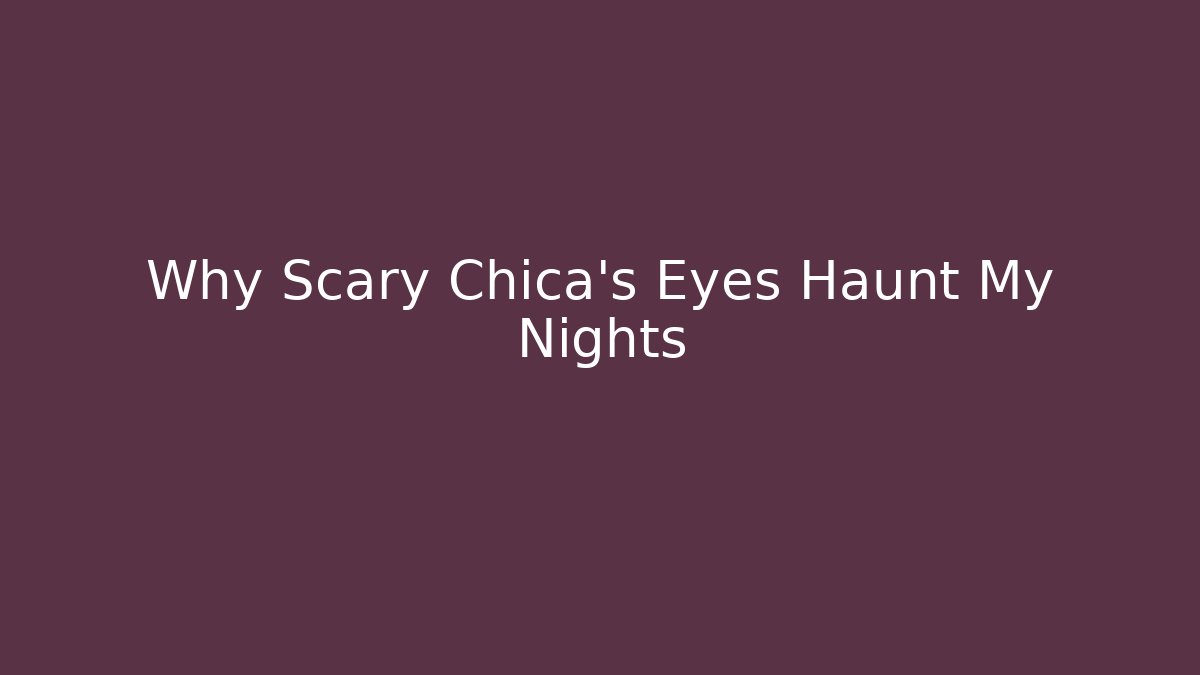 Why Scary Chica's Eyes Haunt My Nights