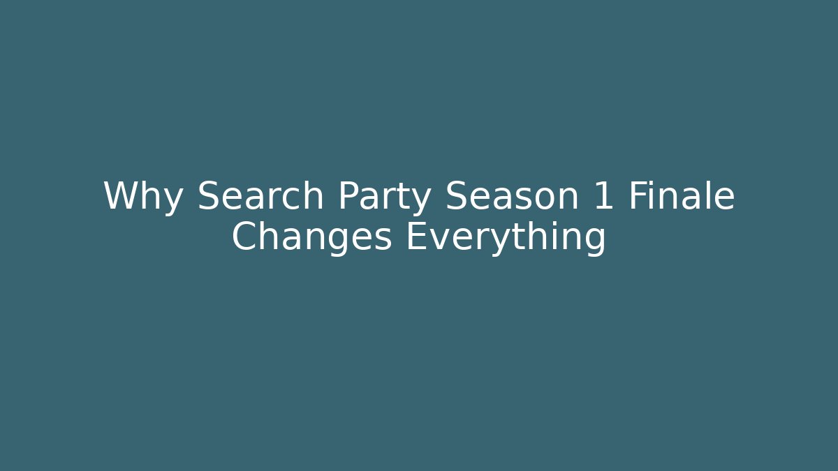 Why Search Party Season 1 Finale Changes Everything